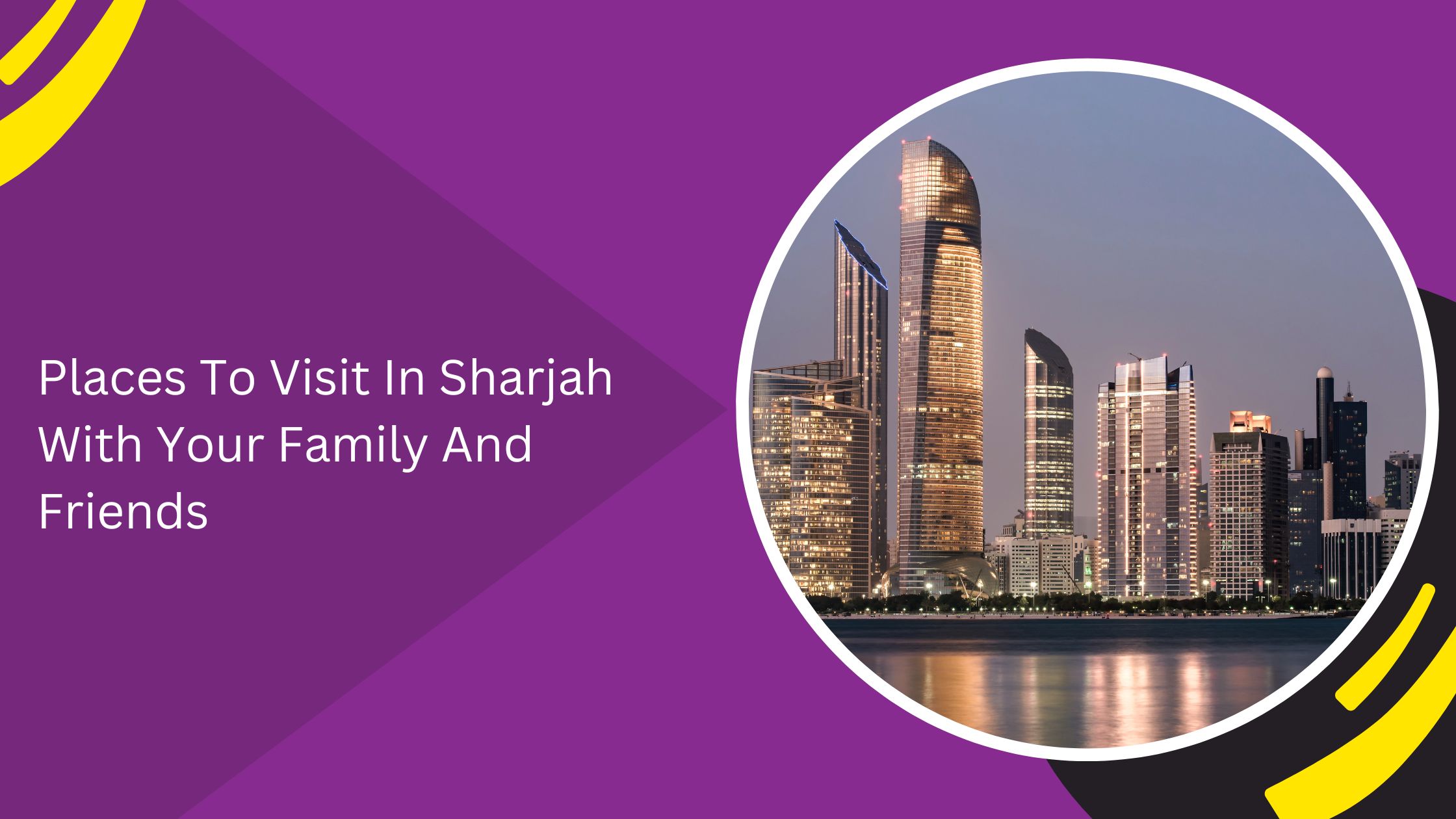 Places To Visit In Sharjah With Your Family And Friends