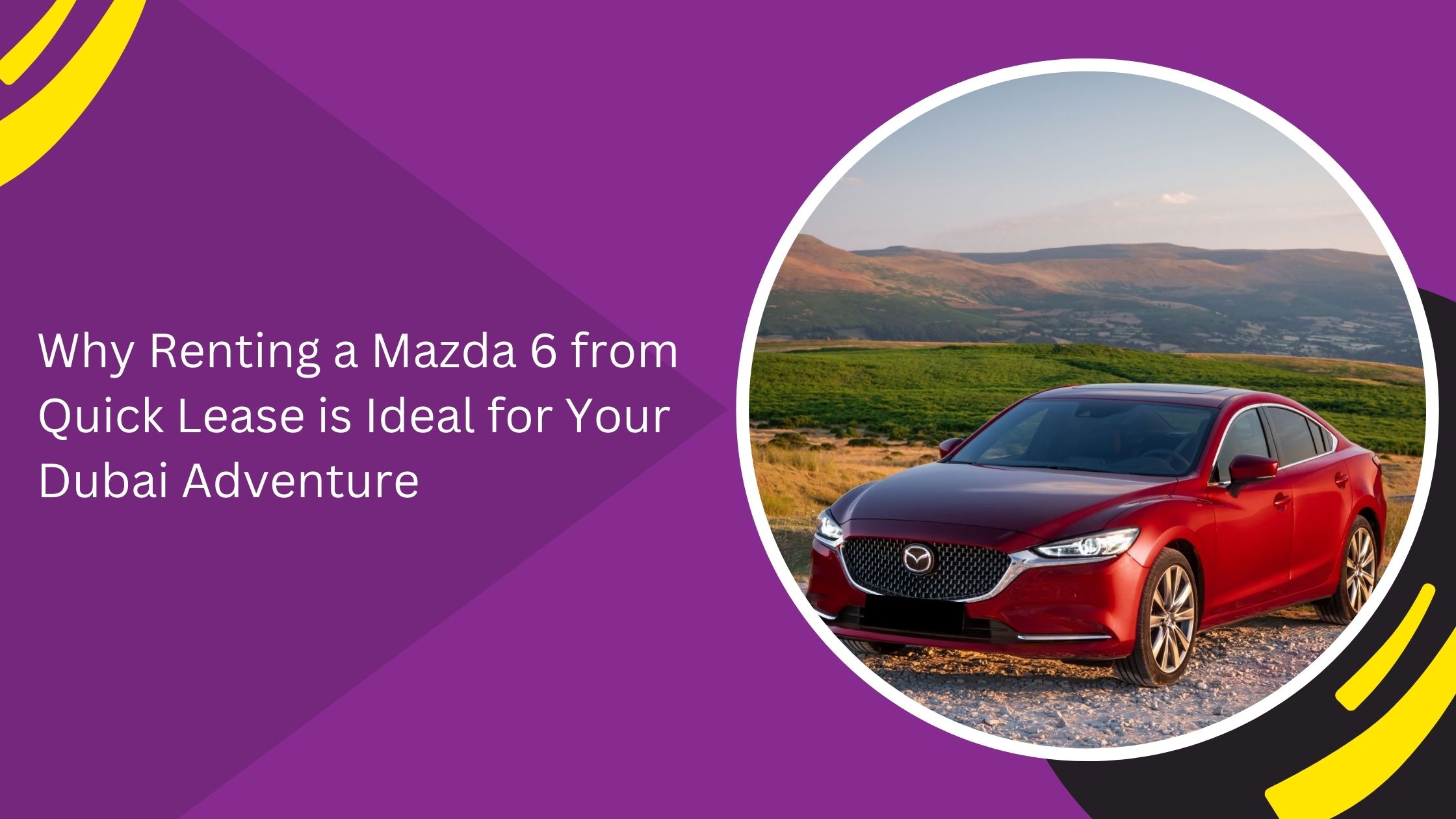 Why Renting a Mazda 6 from Quick Lease is Ideal for Your Dubai Adventure