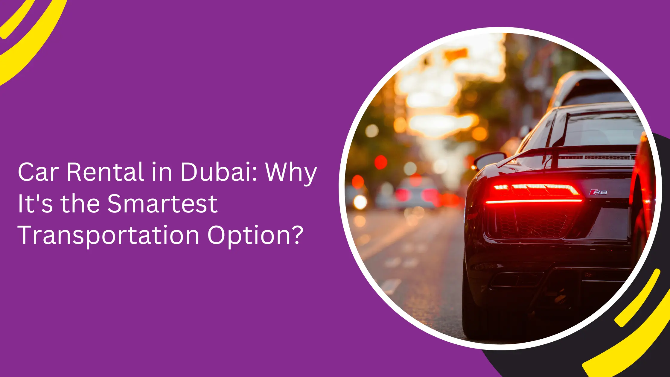 Car Rental in Dubai: Why It's the Smartest Transportation Option?